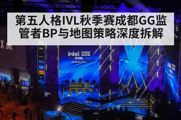 第五人格IVL秋季赛成都GG监管者BP与地图策略深度拆解