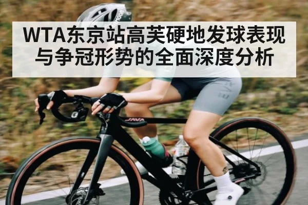 WTA东京站高芙硬地发球表现与争冠形势的全面深度分析