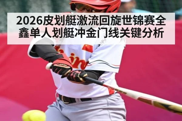 2026皮划艇激流回旋世锦赛全鑫单人划艇冲金门线关键分析
